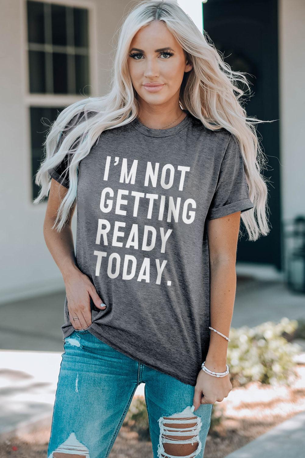 I'M NOT GETTING READY TODAY Graphic Tee - Olive Ave