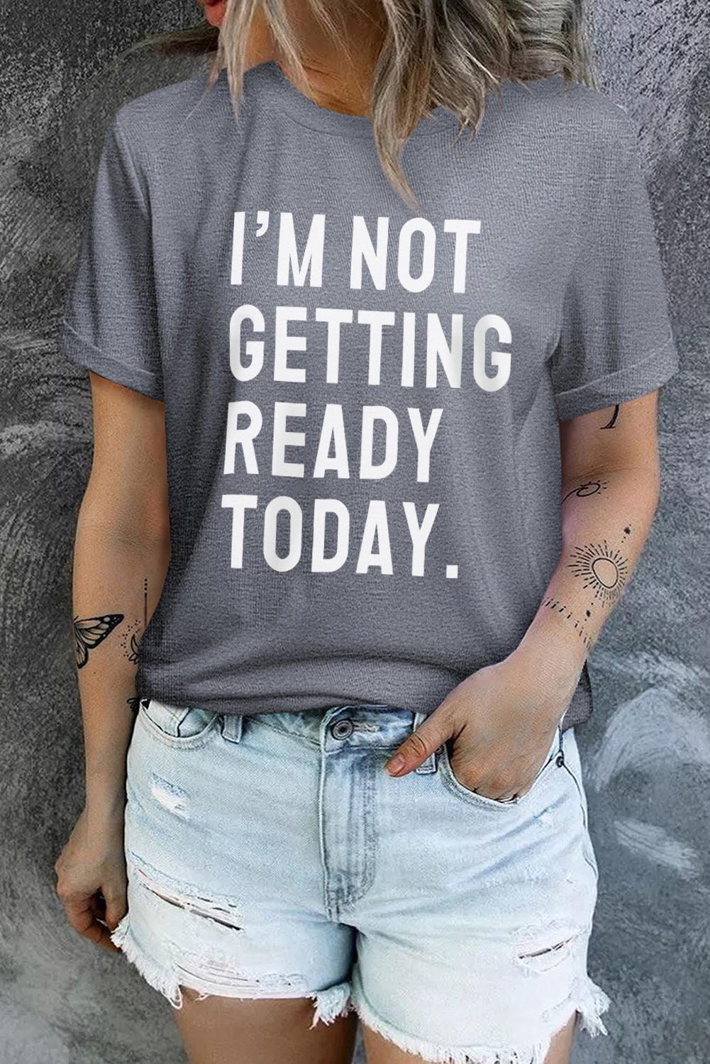 I'M NOT GETTING READY TODAY Graphic Tee - Olive Ave