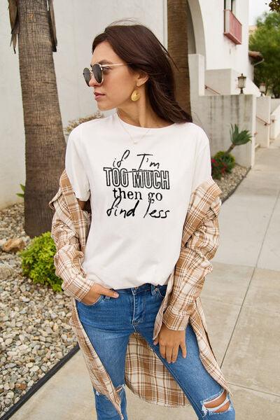 Full Size IF I'M TOO MUCH THEN GO FIND LESS Round Neck T-Shirt - Olive Ave